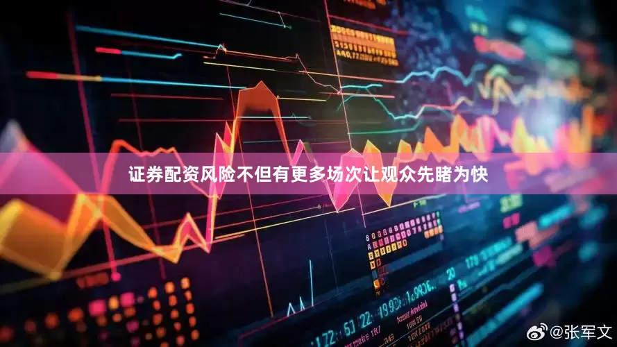证券配资风险不但有更多场次让观众先睹为快