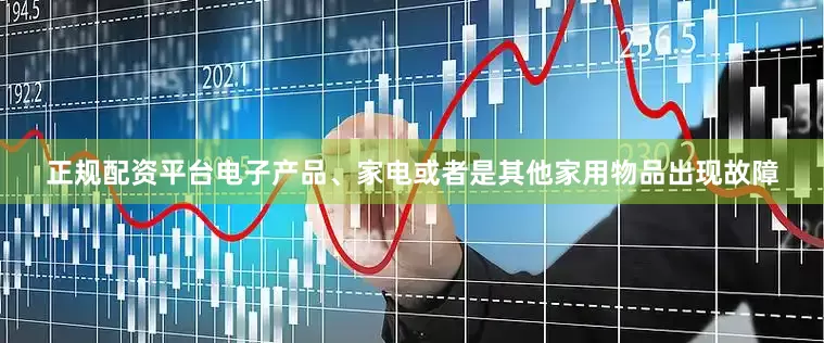 正规配资平台电子产品、家电或者是其他家用物品出现故障
