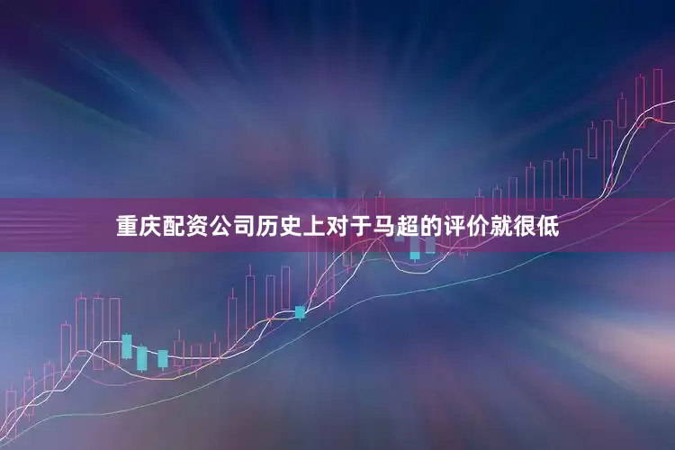 重庆配资公司历史上对于马超的评价就很低