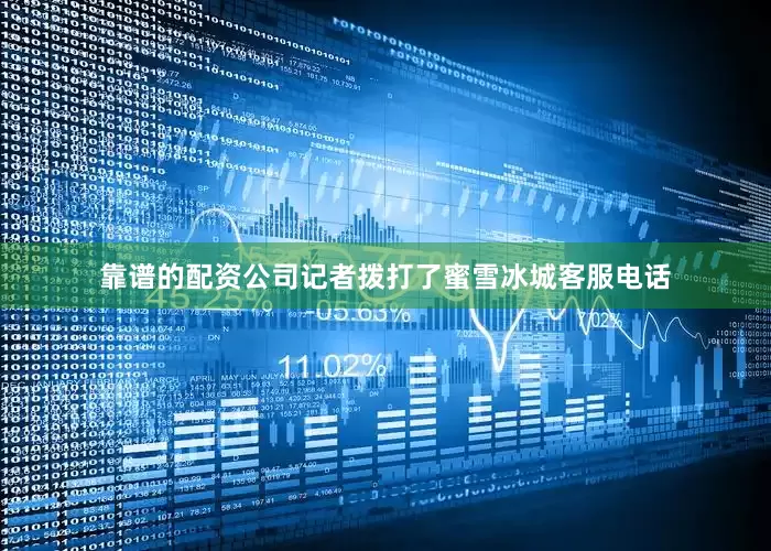 靠谱的配资公司记者拨打了蜜雪冰城客服电话